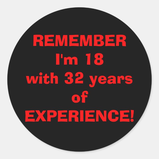 REMEMBERI'm 18with 32 yearsofEXPERIENCE! Classic Round Sticker (Front)