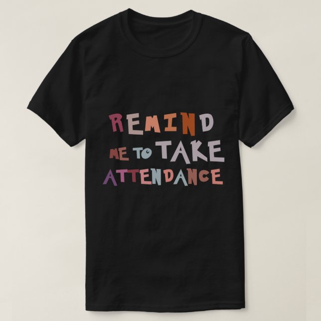 Remind Me to Take Attendance,history Teacher,funny T-Shirt (Design Front)