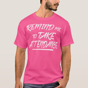 Remind me to take attendance T-Shirt