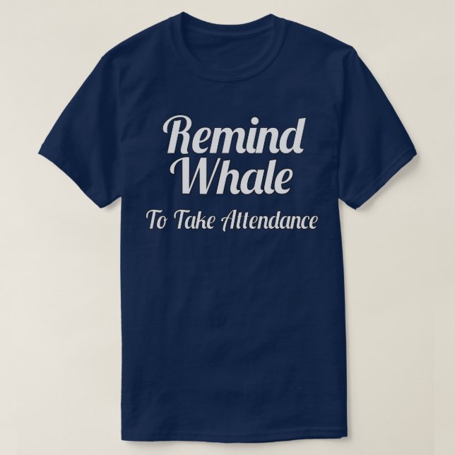 Remind me to take attendance T-Shirt (Design Front)