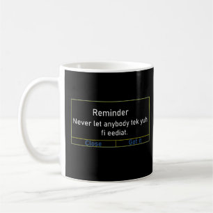 Reminder Never let anybody tek yuh fi eediat Coffee Mug