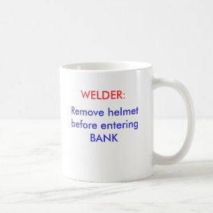 Remove helmet before entering BANK, WELDER: Coffee Mug