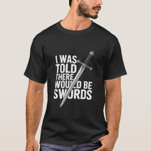 Ren Faire I was Told There Would Be Swords T-Shirt