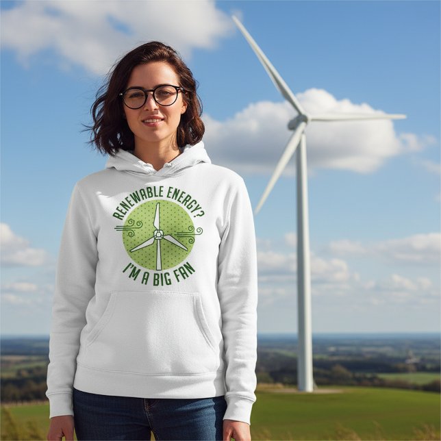 Renewable Energy Hoodie (Renewable energy? I'm a big fan female hoodie)
