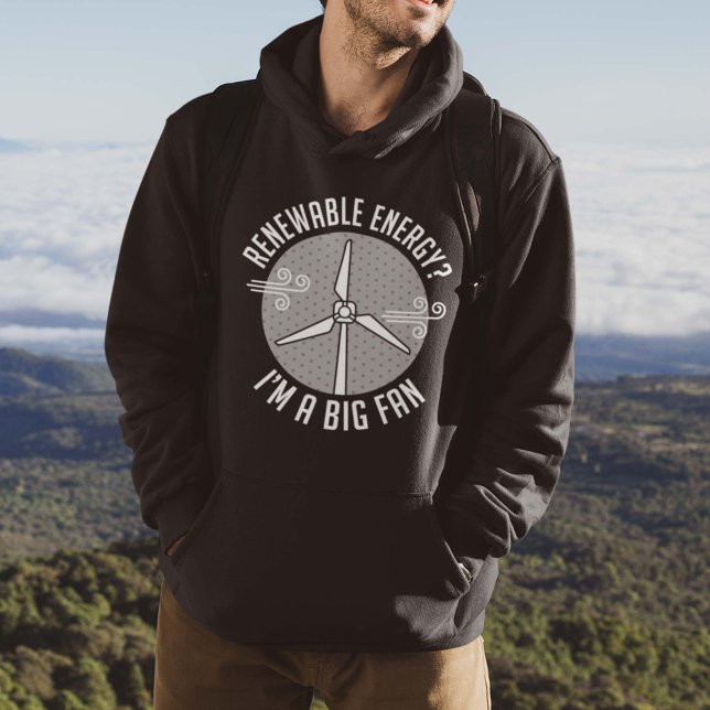 Renewable Energy Hoodie (renewable energy I'm a big fan hoodie)