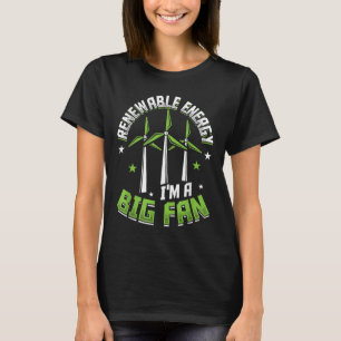 Renewable Energy Im A Big Fan Environmental Protec T-Shirt