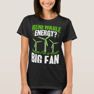 Renewable Energy I'm A Big Fan Wind Turbine Techni T-Shirt