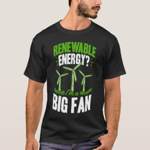 Renewable Energy I'm A Big Fan Wind Turbine Techni T-Shirt