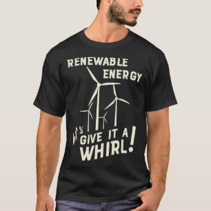 Renewable Energy Letx27s Give It A Whirl Wind Turb T-Shirt
