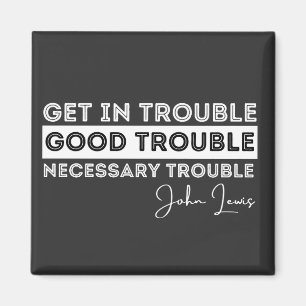 Rep John Lewis quotes / get in good trouble Magnet