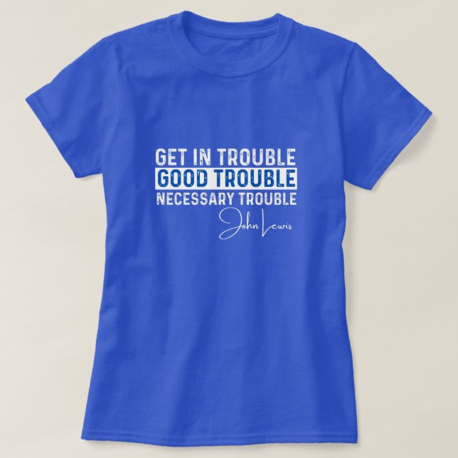 Rep John Lewis quotes / get in good trouble T-Shirt (Design Front)