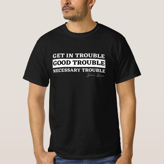 Rep John Lewis quotes / get in good trouble T-Shirt (Front)