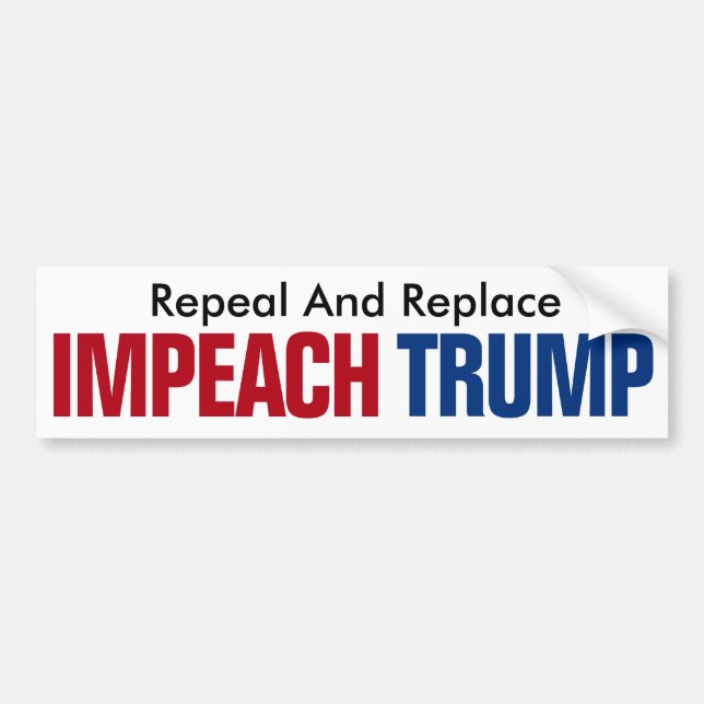 Repeal And Replace Impeach Trump - Anti Trump Bumper Sticker (Front)