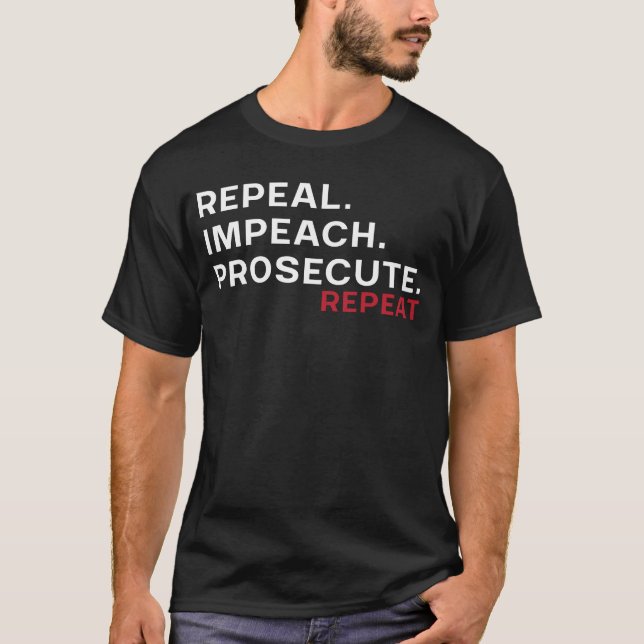 Repeal.Impeach.Prosecute.Repeat T-Shirt (Front)