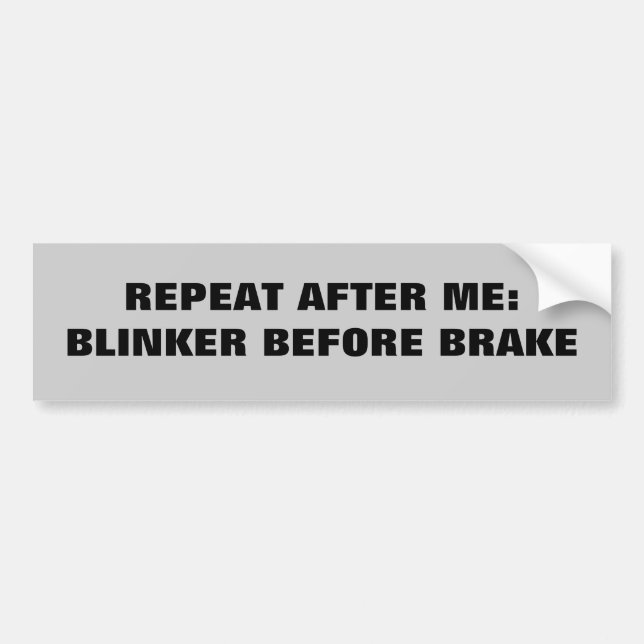 Repeat After Me - Blinker before brake Bumper Sticker (Front)