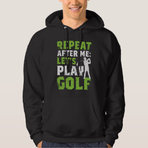 Repeat After Me Let's Play Golf Golf For Men Wome Hoodie