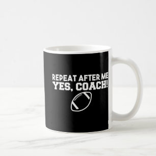 Repeat After Me Yes Coach American Football Coffee Mug