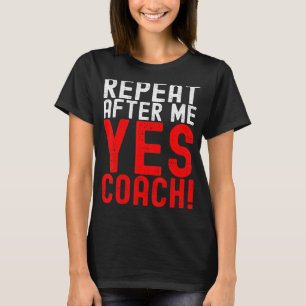 Repeat After Me Yes Coach Coaching Funny Sport T-Shirt