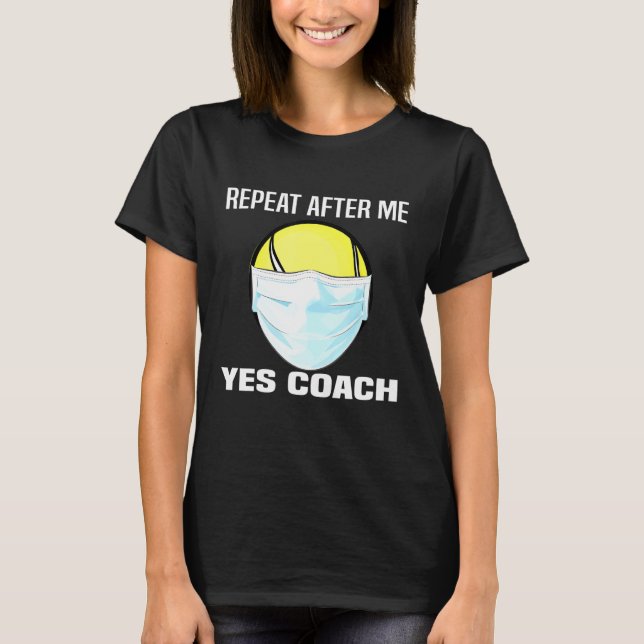 Repeat After Me Yes Coach Face Mask Tennis Ball T-Shirt (Front)