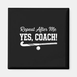 Repeat After Me Yes Coach Field Hockey Team  Magnet