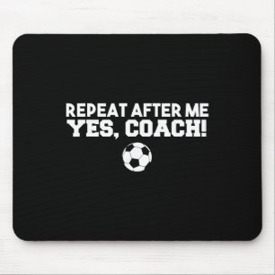 Repeat After Me Yes Coach Footbyll Soccer Mouse Mat