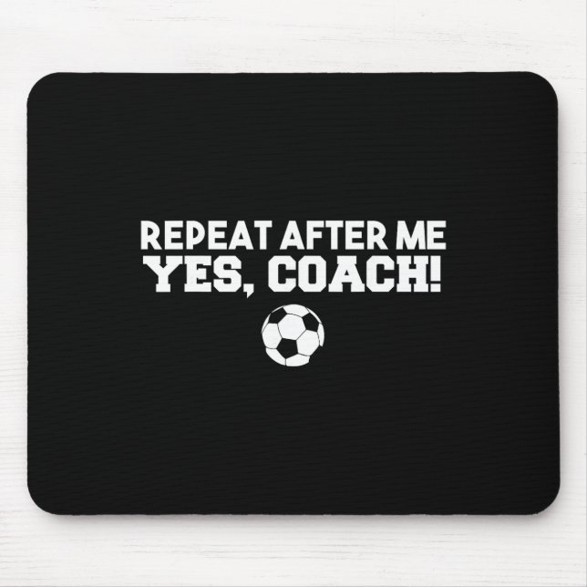 Repeat After Me Yes Coach Footbyll Soccer  Mouse Mat (Front)