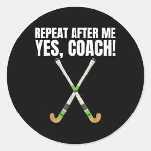 Repeat After Me Yes Coach For A Field Hockey Train Classic Round Sticker