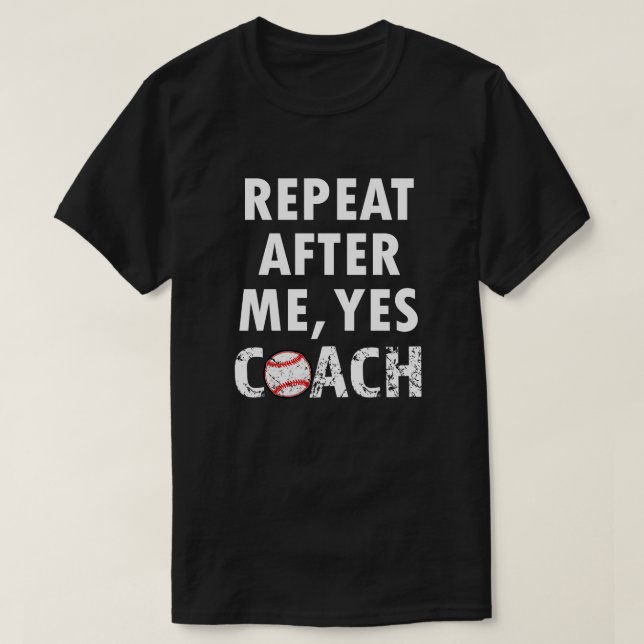 Repeat after me Yes Coach funny baseball shirt (Design Front)