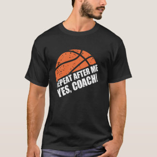 Repeat After Me Yes Coach Funny Basketball Coach T-Shirt