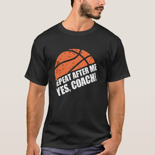 Repeat After Me Yes Coach Funny Basketball Coach T-Shirt (Front)