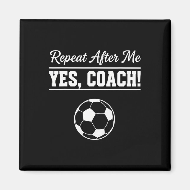 Repeat After Me Yes Coach Funny Soccer Coach  Magnet (Front)