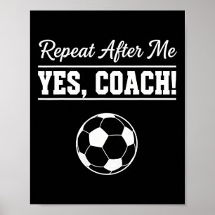 Repeat After Me Yes Coach Funny Soccer Coach Poster