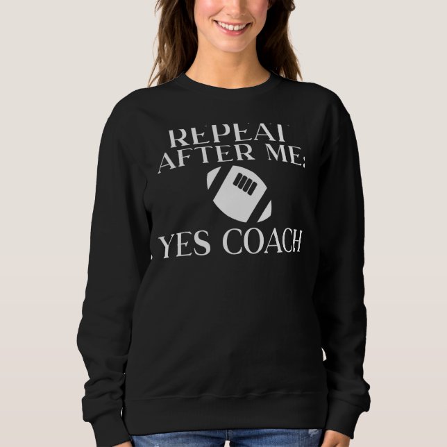 Repeat After Me Yes Coach  Pe Teacher Sweatshirt (Front)