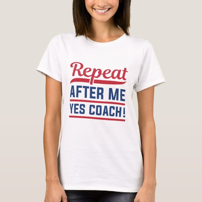 Repeat After Me Yes Coach T-Shirt (Front)