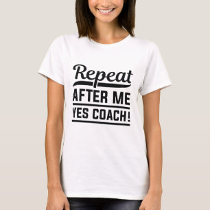 Repeat After Me Yes Coach T-Shirt