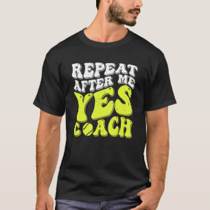 Repeat After Me Yes Coach Tennis Coaching 1 T-Shirt
