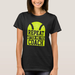 Repeat After Me Yes Coach Tennis Coaching T-Shirt