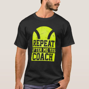 Repeat After Me Yes Coach Tennis Coaching T-Shirt