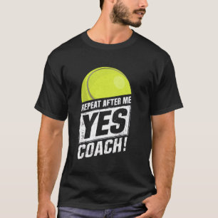Repeat After Me Yes Coach Tennis Head Coach T-Shirt