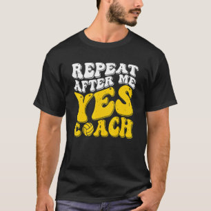 Repeat After Me Yes Coach Volleyball Coaching T-Shirt