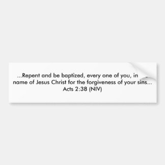 ...Repent and be baptised, every one of you, in... Bumper Sticker