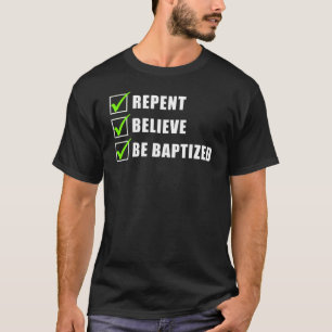 Repent, Believe Be Water Baptised Christian Faith  T-Shirt