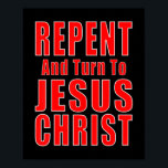Repent & Believe in Jesus Christ Christian Evangel Poster<br><div class="desc">Repent & Believe in Jesus Christ Christian Evangelism Repent T-Shirt Repent and Believe in Jesus Christ is what Born Again Christians need to tell the world. Now you can wear your gospel tracts for witnessing and evangelism. Great to wear while witnessing and evangelising, reaching the lost, and sharing the gospel....</div>