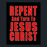 Repent & Believe in Jesus Christ Christian Evangel Poster<br><div class="desc">Repent & Believe in Jesus Christ Christian Evangelism Repent T-Shirt Repent and Believe in Jesus Christ is what Born Again Christians need to tell the world. Now you can wear your gospel tracts for witnessing and evangelism. Great to wear while witnessing and evangelising, reaching the lost, and sharing the gospel....</div>