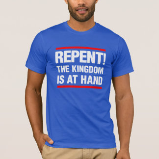 Repent! The Kingdom is at Hand T-Shirt