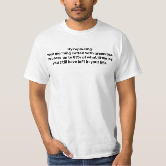 replacing your morning coffee with green tea T-Shirt