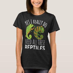 Reptile Quote Yes I Really Do Need All These Repti T-Shirt