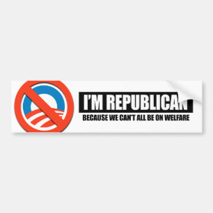 REPUBLICAN - BECAUSE WE CANT ALL BE ON WELFARE BUMPER STICKER