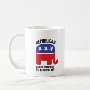 Republican - Because Welfare isn't an Occupation! Coffee Mug