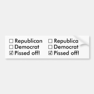 Republican, Democrat: Nope! Just Pissed off! Bumper Sticker